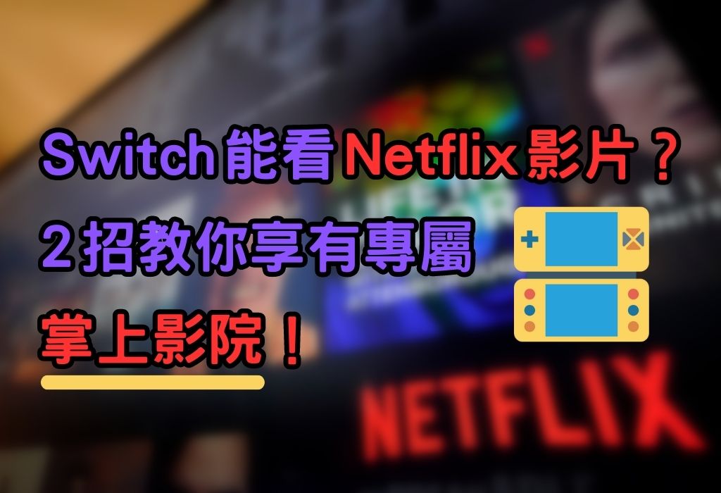 Switch 上觀看 Netflix 影片真無可能？2 招教你輕鬆享有掌上影院